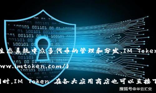 IM Token 钱包是一个多链数字资产钱包，支持 Ethereum（以太坊）及其生态系统中众多代币的管理和分发。IM Token 提供了安全、便捷的数字资产管理解决方案。

IM Token 的官网链接通常是：[https://www.imtoken.com/](https://www.imtoken.com/)

在该网站上，用户可以找到下载链接、钱包使用说明以及最新的产品资讯。同时，IM Token 在各大应用商店也可以直接下载。请确保访问官网以获取最新版本，并避免非官方渠道，以确保资金安全。