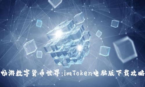 畅游数字货币世界：imToken电脑版下载攻略