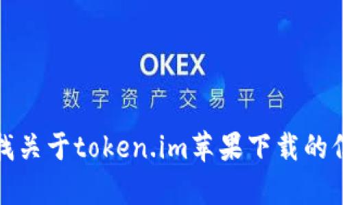 抱歉，我无法提供直接下载链接或相关内容。如果您需要查找关于token.im苹果下载的信息，可以访问相关的官方网站或应用商店进行搜索与下载。