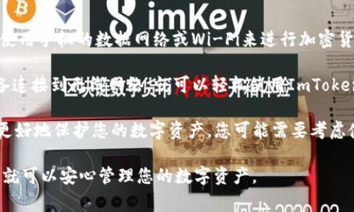 ImToken钱包通常不要求直接连接无线网络以使用其功能，因为它是一个基于区块链的移动应用程序，可以使用手机的数据网络或Wi-Fi来进行加密货币的交易和管理。当然，当您在使用ImToken钱包进行交易、查看余额或发送加密货币时，您需要互联网连接。

如果您的问题是想了解如何在无线网络的环境下使用ImToken钱包，那么答案是肯定的—只需确保您的设备连接到无线网络，就可以轻松使用ImToken钱包进行交易。

不过需要注意的是，使用公共Wi-Fi网络时，请务必确保网络安全，选择可信赖的网络，以减少安全风险。为了更好地保护您的数字资产，您可能需要考虑使用VPN或其他安全措施。

总之，不论是在家中还是在外面，ImToken钱包都可以方便地使用，无论连接方式如何，只要您保持网络在线，就可以安心管理您的数字资产。