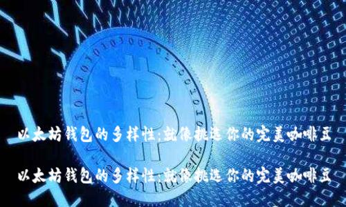 以太坊钱包的多样性：就像挑选你的完美咖啡豆

以太坊钱包的多样性：就像挑选你的完美咖啡豆