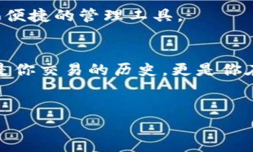 关于imToken钱包中的转账记录删除问题，实际上，imToken钱包作为一款去中心化数字钱包，基于区块链技术，其转账记录是无法被删除的。这是由于区块链的特性决定的，所有的交易记录都被永久地保存在区块链上，任何人都可以查看，并且这些记录一旦生成就无法更改或删除。

然而，对于用户的隐私和使用体验，imToken提供了一些功能，可以帮助用户更好地管理他们的记录，尽管这些记录本身并不真的“删除”。接下来，我将详细介绍有关imToken钱包转账记录的相关情况、用户隐私保护以及如何更好地管理这些记录。

转账记录的性质与不可更改性
想象一下，区块链就像一个巨大的、永不磨灭的账本，里面记录着每一笔交易、每一个人的资产流动。你可以在任何时候翻阅这些记录，但一旦写下去，它就永远不会被涂改或者删除。无论你对某一笔交易感到多么懊悔，都无法逆转。
这就是区块链的魅力，它保证了透明性与安全性，让每一位用户都能感受到记录的真实与公正。虽然这让你无法删除转账记录，但它也保护了整个网络的完整性，避免了任何人为的篡改。

用户隐私的重要性
尽管转账记录无法删除，但这并不意味着你的隐私就此被剥夺。imToken在设计上注重用户隐私，采用多种措施来保护你的个人信息。例如，钱包的私钥和助记词是由用户自己保管的，这在很大程度上保证了你的资产及其交易记录不被轻易暴露。
此外，imToken有一些隐私设置，可以帮助用户降低其交易记录的可见性。比如，你可以选择使用不同的地址进行交易，或者在不同的时间进行小额转账，以达到分散风险的效果。

如何管理转账记录
虽然我们不能删除转账记录，但我们可以通过合理管理来我们的使用体验。以下是一些建议，帮助你更好地管理imToken钱包中的转账记录。

h41. 分类与备注/h4
在进行转账时，你可以在交易中加入备注，以便日后查阅。比如，标记“给朋友A的生日礼物”，这样在查看记录时你能轻松识别这笔交易的目的，避免同样的“谁还没点小烦恼呢？”而造成的误解。

h42. 定期整理与回顾/h4
列出你的转账记录，并定期对其进行整理和回顾，就像清理家里的杂物一样，帮助你理清自己的财务状况。你可能会发现那笔“再也不会转的”感谢费，或者那些让你倍感羞愧的的“小额转账”。不妨在朋友面前分享一下这些有趣的回忆，增加互动和趣味性。

h43. 使用不同的钱包地址/h4
在每次交易时使用不同的钱包地址，这就像穿戴不同的衣服出门，使得每一笔交易具有独特性，也增加了隐私保护。

h44. 保持软件更新/h4
imToken不断推出更新以提高其安全性和功能性，确保你始终使用的是最新版本。有时候只需一次简单的更新，就能为你提供更好的隐私保护或更便捷的管理工具。

总结
虽然imToken钱包中的转账记录无法删除，但通过有效的管理、合理的隐私设置以及良好的使用习惯，可以达到一定程度的与保护。转账记录不仅是你交易的历史，更是你在区块链世界中探索的痕迹。在这个过程中，保护自己的隐私、合理规划日期与地址、善用软件更新，都是为自己的财务与生活提供保障的重要举措。
所以，不必过于担心这些转账记录，它们是你在数字货币世界中的一部分，是未来我们回望时的宝贵财富。

尽管转账记录无法删除，让我们以积极的态度去面对，并以此作为我们成长和探索的见证。希望以上内容能帮助到你，如有其他疑问，请随时提问！