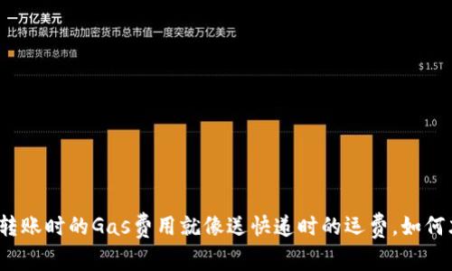 ImToken钱包转账时的Gas费用就像送快递时的运费，如何才能省心省钱？