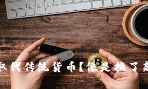 数字货币能否取代传统货币？像是换了新衣的古老舞者