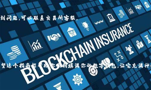 充钱到imToken钱包是一个相对简单的过程，但需要了解一些基本步骤和注意事项。以下是详细的操作指南，帮助你顺利完成充值。

第一步：下载并安装imToken钱包

首先，你需要在你的手机上安装imToken钱包。如果你使用的是Android手机，可以在Google Play商店下载；如果是iPhone，则可以在App Store里找到它。下载安装完成后，打开应用程序，你会看到一个的界面，给人一种安全可靠的感觉。

第二步：创建或恢复钱包

打开imToken后，你会被提示创建一个新钱包或恢复一个已有的钱包。如果你是第一次使用，可以选择“创建钱包”。在这个过程中，你需要设置一个强密码，并保存好备份短语（也叫助记词），这可是你钱包的“钥匙”，丢了可就麻烦了哦！记得谁还没点小烦恼呢？

第三步：获取你的钱包地址

当你顺利创建好钱包后，进入主界面，你会看到一个“钱包”选项，点击进去，找到你的ETH或其他数字资产钱包地址。每一位数字货币都有自己的地址，就像每个人都有独一无二的身份证号码。这个地址是你进行充值时需要用到的，确保复制正确！

第四步：选择充值方式

充值到imToken钱包有多种方式，最常见的是通过交易所和直接购买。选择合适的方式取决于你的需求以及所在的地区。

h4通过交易所充值/h4

1. **选择交易所**：首先，你需要选择一个靠谱的数字货币交易所，例如币安（Binance）、火币（Huobi）等。在这些交易所中，你可以用法币（如人民币）购买比特币、以太坊等数字资产。

2. **注册账户**：如果你还没有交易所账户，你需要注册并完成KYC（身份验证）。这一步其实就像申请信用卡一样，只不过这里你需要提供一些个人信息和身份证明。

3. **充值法币**：根据交易所的规定，通过银行转账、支付宝、微信等方式将法币充值到交易所账户。

4. **交易数字资产**：一旦账户有了法币后，你可以通过交易所将法币买入你想要的数字资产，例如以太坊（ETH）或比特币（BTC）。购买完成后，提现这些数字资产到你的imToken钱包。

5. **提现到imToken钱包**：在交易所中选择“提现”，输入你之前复制的imToken钱包地址，确认提现金额后，提交申请。这时候，交易所会处理你的请求，稍等片刻，你的imToken钱包就会收到相应的资产。

h4直接购买数字货币/h4

如果你不想通过交易所，也可以在某些平台直接购买，如Coinbase、eToro等。这种方式通常也允许你通过信用卡或借记卡购买，流程类似，只不过会直接将购买的数字资产转到你的钱包中。

第五步：确认充值状态

无论你选择哪种充值方式，充值后都需要确认一下。你可以在imToken的钱包页面中查看当前的资产数量和交易记录。每笔交易都有链上记录，如果你仔细查看，可以看到交易的确认状态。

第六步：注意安全

在整个充值过程中，安全是重中之重。使用强密码、定期备份助记词、开启双重认证（2FA），这些都是保护你资产安全的好方法。记住，数字货币的安全性很大程度上依赖于你的自我保护能力。

常见问题解答

strongQ: 如果充值失败怎么办？/strong
A: 这种情况可能是因为地址错误或网络拥堵。你可以在交易所查看交易记录，确认交易是否成功。如果真的遇到问题，可以联系交易所客服。

strongQ: 如何将其他数字货币转入imToken?/strong
A: 过程与ETH或BTC相似，找到你要转入的资产的钱包地址，使用向相关平台的提现功能进行转账即可。

总结

充钱到imToken钱包其实不难，只要你按步骤操作，确保地址准确，同时注意资金安全，就可以轻松完成充值。希望这个指南能帮助你顺利填满你的数字钱包，让它充满神秘而炫酷的数字资产。毕竟，在数字货币的世界中，安全与便捷同样重要，努力让自己成为这个领域的小专家吧！

希望以上信息能够帮助到你！如果你还有其他问题，欢迎随时询问。