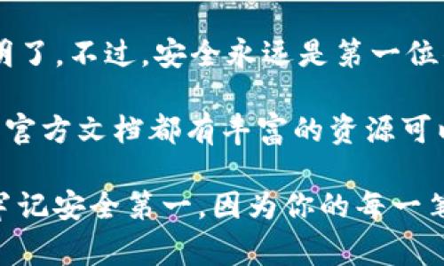 充值ImToken钱包的过程相对简单，但在执行之前，了解一些基本知识非常重要。ImToken是一个广受欢迎的数字货币钱包，支持多种加密货币，并提供了用户友好的界面。下面将详细介绍在ImToken中充值的步骤以及一些注意事项。

第一步：下载并安装ImToken
如果你还没有安装ImToken钱包，首先需要到官方网站或应用商店下载并安装。在下载之前，请确保你是从官方渠道获取，以避免安全风险。

第二步：创建或导入钱包
打开应用后，你可以选择创建新钱包或导入已有钱包。如果你是新用户，按照提示创建一个新钱包，并妥善备份你的助记词。记住，这个助记词是你访问钱包的唯一方式，如果丢失将无法找回。

第三步：选择充值的加密货币
进入钱包主界面后，选择你想充值的加密货币。例如，如果你想充值以太坊（ETH），点击“以太坊”选项。你会看到该币种的详细信息和相关功能。

第四步：获取充值地址
在你选择的币种界面中，寻找“充值”或“接收”选项。点击后，钱包会生成一个充值地址。这串地址是你用来接收资金的“邮政编码”，确保复制地址时不要出现任何错误哦。

第五步：用其他钱包或交易所转账
如果你已经拥有其他钱包或在交易所中购买了加密货币，需要将其转到你刚刚获取的ImToken地址。打开你的源钱包，选择转账功能，将之前复制的ImToken充值地址粘贴上去，输入你想转账的数量并确认交易。记得验证一下地址，避免转错地方，谁还没点小烦恼呢？

第六步：确认充值
回到ImToken，稍等片刻，你会在钱包中看到你刚刚充值的金额。通常，充值时间与网络拥堵情况有关，可能需要几分钟到一个小时不等。在等待过程中，不妨喝杯茶，放松一下。

注意事项
在充值过程中，有几个注意事项需要提醒大家：
ul
    li确保复制和粘贴的地址完全正确，任何字符的错误都可能导致资金丢失。/li
    li充值的加密货币类型必须与ImToken钱包所支持的类型匹配，切勿尝试转账不兼容的币种。/li
    li小额充值测试：如果你第一次使用ImToken进行充值，建议先进行小额测试，以确保一切正常再进行大额操作。/li
    li注意网络费用：每次转账通常需要支付一定的网络费用，这个费用会根据网络繁忙情况波动。/li
/ul

总结
总结一下，在ImToken中充值其实是一个相对简单的过程。从下载钱包到获取充值地址，再到确认交易，整个流程清晰明了。不过，安全永远是第一位的，确保你的助记词和私钥安全存储，不要随意泄露。

希望各位在充值过程中能够顺利，享受加密货币带来的便捷与乐趣！如果在使用过程中有任何问题，ImToken的社区和官方文档都有丰富的资源可以帮助你解决疑惑。

这个过程充满了科技的魅力与便捷，仿佛是一场与数字货币的亲密约会，让人感受到时代的脉搏。在这场“约会”中，请牢记安全第一，因为你的每一笔资产都是辛苦得来的结晶，值得你去好好守护。