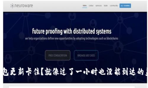 以太坊钱包更新卡住？就像过了一小时也没能到达的美食外卖！