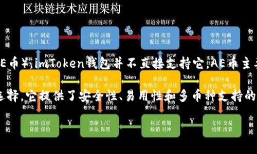 imToken钱包是一款流行的数字资产钱包，支持多种加密货币的存储和管理。不过，具体到Aeon币（AE币），imToken钱包并不直接支持它。AE币主要是在特定的交易所进行交易和存储，因此用户通常需要寻找专用的钱包或其他支持该币种的服务。

如果你想在imToken上存储其他主流的数字资产，如比特币、以太坊等，imToken钱包是一个很好的选择，它提供了安全性、易用性和多币种支持的优势。对于AE币，建议使用官方推荐的钱包，或是相关的数字货币交易所进行管理。 

如果有进一步的需求，或者对其他币种也有疑问，随时可以问我！