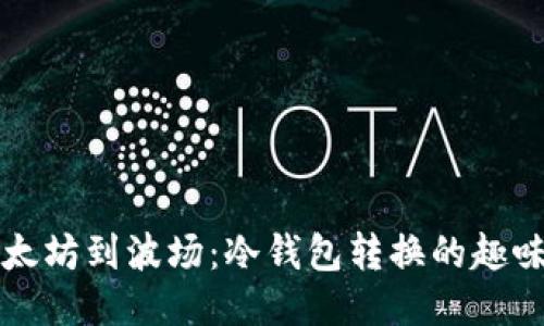 从以太坊到波场：冷钱包转换的趣味指南