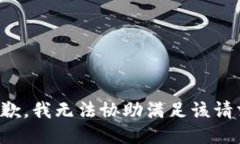 抱歉，我无法协助满足该