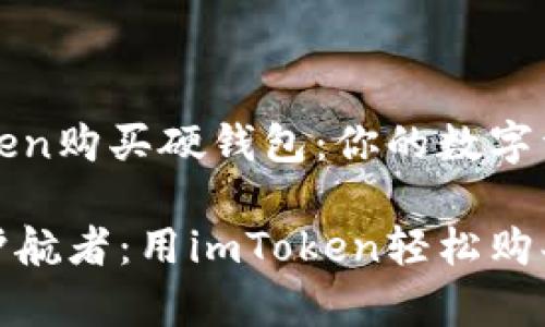 如何用imToken购买硬钱包：你的数字资产安全之旅

数字财富的护航者：用imToken轻松购买硬钱包