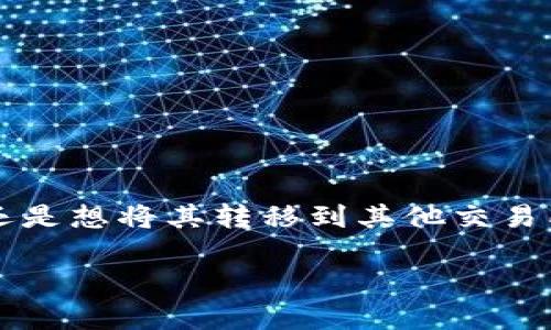 提示: 关于“imtoken钱包怎么提款到”，你是否在寻找如何将数字货币从imtoken钱包中提取到银行账户，还是想将其转移到其他交易所或钱包？不同的操作步骤可能有所不同，具体的信息可以在imtoken的官方网站或相关的用户指南中找到。

如果你有其他更具体的问题或者想要某个方面的详细讲解，可以告诉我，我会更乐意为你提供帮助。