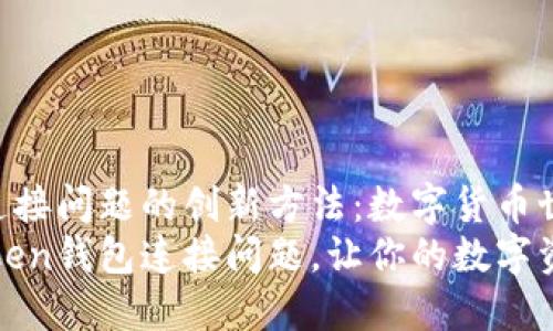 解决imToken钱包连接问题的创新方法：数字货币世界的GPS导航
如何轻松解决imToken钱包连接问题，让你的数字资产如在公路上飞驰