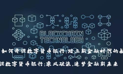 # 如何开设数字货币银行：踏上新金融时代的航程

开设数字货币银行：乘风破浪，追梦金融新未来