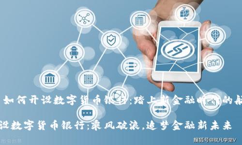 # 如何开设数字货币银行:踏上新金融时代的航程
开设数字货币银行:乘风破浪,追梦金融新未来