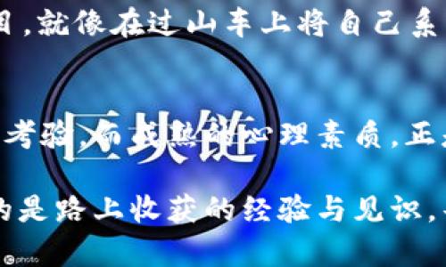 买数字货币心态变化：就像在游乐园的过山车，刺激又让人心跳加速

数字货币, 心态变化, 投资心理, 市场波动/guanjianci

引言：在数字货币的过山车中感受心态的起伏
在数字货币这个波动巨大的市场中投资，犹如一次令人肾上腺素飙升的过山车之旅。你可能刚买入的时候兴奋无比，心中幻想着暴富的美好前景。可当市场行情急转直下时，那种心情就像是过山车骤然向下俯冲，让人心跳加速，甚至有点害怕。

那么，在这个充满波动的市场中，投资者的心态又是如何变化的呢？我们一起来探讨吧！

从无到有：初入数字货币的懵懂与期待
初次接触数字货币时，很多人往往是抱着“试试看”的心态。就像第一次去游乐园的孩子，眼中满是好奇与期待。“哇，太酷了！这是什么，怎么那么神奇？”

正如孩子们在游乐园里对于新奇游乐设施的渴望，投资者们对数字货币的兴趣也源于传说中的“发家致富”。或许是一篇爆火的网文，或许是一位大神的推荐，种种信息交织，促使许多人跃跃欲试。这时的心态是渴望与好奇，期待着自己的每一笔投资都能乘风破浪，直上云霄。

泡沫与现实：市场波动中的困惑与恐惧
随着投资的深入，很多人便开始感受到市场的波动。就像是坐在过山车的高峰，享受着高潮的同时，脚下的地面却在不断变化。价格一路飙升，大家欢声笑语，然而转瞬之间，行情下行，像是过山车掉入万丈深渊。此时，心态自然经历了从极度兴奋到惶恐不安的巨大转变。

面对如此的波动，投资者的心理也随之发生变化：从最初的兴奋，到后来的疑虑、恐慌，再到冷静思考。看着账户里的数字上下起伏，有些人选择坚定信念，抱住自己的币；而有些人则赶紧逃命，担心被套牢。“我不会是最后一个下车的人吧？”这成了许多人心中的疑问。

深思熟虑：走出恐慌，理性观察市场
经历了一番波折后，不少投资者开始意识到，心态的稳定才是投资成功的密钥。在这段路程中，我们发现，其实投资不仅仅是数字的游戏，更多的是对于心理的考验。逐渐地，投资者们开始转向理性观察市场，看新闻、学习更多的相关知识，聊数字货币的论坛；甚至有人开起了投资交流群，互相分享经验。

这种转变如同在过山车的某个低谷期突然发现了出口，开始享受过程。理性的态度让投资者意识到，无论市场如何波动，最重要的是如何应对与调整心态。谁说数字货币的投资不能有乐趣？看着每天市场走势和技术分析的乐趣，有时还真能让我们会心一笑。

高峰体验：收获与反思，成熟的心态初现
当经历过市场的高低起伏后，投资者们的心态逐渐成熟。这个过程就像鬼屋里的经历，虽然害怕，但当走出来后却能相视而笑，原来恐惧也能转化为勇气！

此时，很多人已经能够理性看待数字货币的涨跌。即使面对价格的波动，也不再是简单的“买入”或“卖出”操作，而是综合考虑市场动向、技术分析和自身资金的状况，做出理智的决策。“下次再来游乐园的时候，我可是准备了充分的攻略哦！”

创新与风险：乐于探索的投资者心态
随着数字货币市场的不断发展，越来越多的新技术和新机遇层出不穷。此时的投资者心态逐渐从单纯的关注价格变化转向对技术创新的探索。就像游乐园不断更新新的设施，增加了玩乐的可能性，投资者们也期待着抓住那些潜在的“黑马”。

有人开始关注去中心化金融（DeFi）、NFT等新兴概念，投入到这些新领域，希望找到下一个潜力巨大的机会。当然，投资这种高风险的项目，就像在过山车上将自己系上新的安全带，既兴奋又有些紧张。

总结：心态是数字货币投资的核心
在数字货币的旅程中，从初入市场的懵懂到后来的成熟理性，投资者的心态变化如同坐过山车的心路历程。每一次的波动都是对心态的考验，而成熟的心理素质，正是成功的基石。

未来的数字货币投资，正如游乐园中无尽的可能性，期待着每一个勇敢的玩家都能在这条道路上找到自己的乐趣。无论是涨跌，最重要的是路上收获的经验与见识。毕竟，谁还没点小烦恼呢？让我们一起在这个充满刺激的旅程中，享受每一刻的心跳吧！