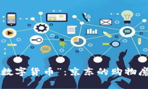 : 55元的神奇“数字货币”：京东的购物魔法还是买家秀？