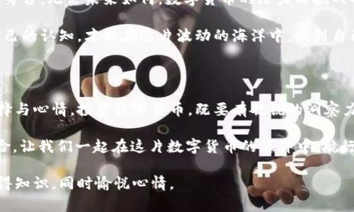   财经数字货币行情走势：如同海上潮汐，涨跌随风起舞 / 

 guanjianci 数字货币, 行情走势, 投资策略, 市场分析 /guanjianci 

一、数字货币的起源与发展

在探讨数字货币的行情走势之前，我们不得不提它的起源。数字货币，通俗来说，就是一种以数字形式存在的货币，最早的代表便是比特币（Bitcoin），它于2009年由一个神秘的团队或个人（自称中本聪）首次提出。在那时，谁也没有料到，这种看似不靠谱的“虚拟货币”，后来会在全球金融市场上掀起一场波澜壮阔的革命。

就像潮汐，它时而拍打着海岸，时而又悄然退去。比特币的诞生犹如初春的潮水，暗示着未来的波动性和潜力。之后，各种数字货币纷纷涌现，像海浪一样此起彼伏，给投资者们带来了无限的可能和挑战。

二、目前的市场状况

近年来，数字货币市场可谓风起云涌，行情起伏跌宕。2020年到2021年间，比特币的价格曾在短短几个月内暴涨至创纪录的近6万美元，随后又如潮水一般迅速退去，让很多投资者欢喜也让不少人心痛。然而，这种波动其实并不足为奇，就像海边的沙滩，涨潮时显得开阔，退潮时曝露出沙石。

目前，市场上存在着数以千计的数字货币。除了比特币之外，以太坊（Ethereum）、瑞波币（Ripple）以及狗狗币（Dogecoin）等图腾般的存在，都各自有着自己的市场表现。针对这些数字货币的行情走势，我们不仅要看价格的水涨船高，还要关注其背后的技术、市场需求以及政策的变化，正如观察海洋气象般细致。

三、影响行情走势的主要因素

影响数字货币行情走势的因素繁多，简直就像海洋中的风浪，时刻在变化。以下是几个主要因素：

h41. 市场需求与供给/h4

这是影响价格的基本因素，就像市场上的每一个商品一样。若需求旺盛而供给不足，价格自然水涨船高；反之，若供给过剩，价格也会不可避免地下跌。因此，数字货币的流通量和采用率，直接影响其在市场上的表现。

h42. 政府政策与监管/h4

每个国家对数字货币的态度各异，政策法规的变化对市场价格有着显著影响。如同潮水受到月亮的引力会发生变化，某些国家的禁令或支持政策，都会引发市场的波动。比如，当某国宣布将合法化比特币支付时，市场情绪往往会受到激励，价格随之飙升。

h43. 技术进步与安全问题/h4

技术是推动数字货币发展的原动力，就像海洋中的洋流，如果没有技术的推动，数字货币将难以保持竞争力。此外，安全问题也时刻威胁着市场，如黑客攻击、交易所被盗等，会让投资者感到不安，直接影响行情走势。

h44. 媒体报道与市场情绪/h4

媒体的报道常常影响公众的认知与投资决策。假如某个知名媒体发布了一篇关于比特币将会崩盘的文章，很多投资者可能就会选择迅速抛售，导致价格暴跌。此时，市场的情绪变化就如潮水般不断反复，有涨亦有跌。

四、投资策略与建议

面对如此波动的数字货币市场，投资者该如何制定策略呢？我们可以借用海洋的哲学，适时而动。

h41. 了解基础知识/h4

在投资之前，一定要充分了解数字货币的基本知识和行业发展动态。就像航海者需要了解海洋的复杂性一样，投资者需要熟悉不同币种的特点、技术与市场趋势。

h42. 多元化投资组合/h4

不要把所有的鸡蛋放在一个篮子里，这句话在数字货币投资中同样适用。将资金分散投资于不同的项目，可以有效降低风险，就像在海上航行时，总得做好遇到风浪的准备。

h43. 定期评估与调整/h4

数字货币市场变化莫测，按时评估自己的投资组合，必要时进行调整，才能保住利益。就像出海捕捞，需要根据海洋环境的变化及时调整捕鱼策略一样。

h44. 冷静面对市场波动/h4

有时候，市场的波动可能会让人感到无所适从，心慌意乱。不过，这种心态在投资中是行不通的。记住，海潮有涨有落，冷静、理智地看待每一次波动，才能立于不败之地。

五、未来展望与挑战

数字货币的未来充满了未知的可能。有人说，它会取代传统金融体系，成为全球的主要货币，也有人认为它不过是泡沫，终将消失于历史的舞台。无论未来如何，数字货币的潜力与挑战并存，就如同海洋中的潮汐，起起落落，包藏无法预知的秘密。

着眼于未来，我们不仅要关注技术的进步，政策的变化，还要关注数字货币在全球经济中的角色。至于我们这些投资者，则需要不断提升自己的认知，才能在这片波动的海洋中，找到自己的位置。

六、结语

站在数字货币的潮流面前，我们每一个人都如同海边的沙子，无论是被激起的浪花，还是逐渐退去的潮水，皆不可避免地影响着我们的选择与心情。投资数字货币，既要有敏锐的洞察力，也要有冷静的应对策略。

谁还没点小烦恼呢？对于数字货币的投资，我们的感受也许都是一样的，既期待又恐惧。然而，这种波澜壮阔的旅程，正是充满了刺激与冒险。让我们一起在这片数字货币的海洋中，航行吧！

这样丰富的描述，不仅深入探讨了数字货币的行情走势，还通过多方面的表达与幽默的语言，使得内容更加趣味横生。希望读者能从中获得知识，同时愉悦心情。