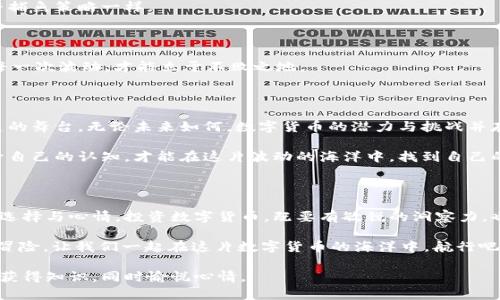   财经数字货币行情走势：如同海上潮汐，涨跌随风起舞 / 

 guanjianci 数字货币, 行情走势, 投资策略, 市场分析 /guanjianci 

一、数字货币的起源与发展

在探讨数字货币的行情走势之前，我们不得不提它的起源。数字货币，通俗来说，就是一种以数字形式存在的货币，最早的代表便是比特币（Bitcoin），它于2009年由一个神秘的团队或个人（自称中本聪）首次提出。在那时，谁也没有料到，这种看似不靠谱的“虚拟货币”，后来会在全球金融市场上掀起一场波澜壮阔的革命。

就像潮汐，它时而拍打着海岸，时而又悄然退去。比特币的诞生犹如初春的潮水，暗示着未来的波动性和潜力。之后，各种数字货币纷纷涌现，像海浪一样此起彼伏，给投资者们带来了无限的可能和挑战。

二、目前的市场状况

近年来，数字货币市场可谓风起云涌，行情起伏跌宕。2020年到2021年间，比特币的价格曾在短短几个月内暴涨至创纪录的近6万美元，随后又如潮水一般迅速退去，让很多投资者欢喜也让不少人心痛。然而，这种波动其实并不足为奇，就像海边的沙滩，涨潮时显得开阔，退潮时曝露出沙石。

目前，市场上存在着数以千计的数字货币。除了比特币之外，以太坊（Ethereum）、瑞波币（Ripple）以及狗狗币（Dogecoin）等图腾般的存在，都各自有着自己的市场表现。针对这些数字货币的行情走势，我们不仅要看价格的水涨船高，还要关注其背后的技术、市场需求以及政策的变化，正如观察海洋气象般细致。

三、影响行情走势的主要因素

影响数字货币行情走势的因素繁多，简直就像海洋中的风浪，时刻在变化。以下是几个主要因素：

h41. 市场需求与供给/h4

这是影响价格的基本因素，就像市场上的每一个商品一样。若需求旺盛而供给不足，价格自然水涨船高；反之，若供给过剩，价格也会不可避免地下跌。因此，数字货币的流通量和采用率，直接影响其在市场上的表现。

h42. 政府政策与监管/h4

每个国家对数字货币的态度各异，政策法规的变化对市场价格有着显著影响。如同潮水受到月亮的引力会发生变化，某些国家的禁令或支持政策，都会引发市场的波动。比如，当某国宣布将合法化比特币支付时，市场情绪往往会受到激励，价格随之飙升。

h43. 技术进步与安全问题/h4

技术是推动数字货币发展的原动力，就像海洋中的洋流，如果没有技术的推动，数字货币将难以保持竞争力。此外，安全问题也时刻威胁着市场，如黑客攻击、交易所被盗等，会让投资者感到不安，直接影响行情走势。

h44. 媒体报道与市场情绪/h4

媒体的报道常常影响公众的认知与投资决策。假如某个知名媒体发布了一篇关于比特币将会崩盘的文章，很多投资者可能就会选择迅速抛售，导致价格暴跌。此时，市场的情绪变化就如潮水般不断反复，有涨亦有跌。

四、投资策略与建议

面对如此波动的数字货币市场，投资者该如何制定策略呢？我们可以借用海洋的哲学，适时而动。

h41. 了解基础知识/h4

在投资之前，一定要充分了解数字货币的基本知识和行业发展动态。就像航海者需要了解海洋的复杂性一样，投资者需要熟悉不同币种的特点、技术与市场趋势。

h42. 多元化投资组合/h4

不要把所有的鸡蛋放在一个篮子里，这句话在数字货币投资中同样适用。将资金分散投资于不同的项目，可以有效降低风险，就像在海上航行时，总得做好遇到风浪的准备。

h43. 定期评估与调整/h4

数字货币市场变化莫测，按时评估自己的投资组合，必要时进行调整，才能保住利益。就像出海捕捞，需要根据海洋环境的变化及时调整捕鱼策略一样。

h44. 冷静面对市场波动/h4

有时候，市场的波动可能会让人感到无所适从，心慌意乱。不过，这种心态在投资中是行不通的。记住，海潮有涨有落，冷静、理智地看待每一次波动，才能立于不败之地。

五、未来展望与挑战

数字货币的未来充满了未知的可能。有人说，它会取代传统金融体系，成为全球的主要货币，也有人认为它不过是泡沫，终将消失于历史的舞台。无论未来如何，数字货币的潜力与挑战并存，就如同海洋中的潮汐，起起落落，包藏无法预知的秘密。

着眼于未来，我们不仅要关注技术的进步，政策的变化，还要关注数字货币在全球经济中的角色。至于我们这些投资者，则需要不断提升自己的认知，才能在这片波动的海洋中，找到自己的位置。

六、结语

站在数字货币的潮流面前，我们每一个人都如同海边的沙子，无论是被激起的浪花，还是逐渐退去的潮水，皆不可避免地影响着我们的选择与心情。投资数字货币，既要有敏锐的洞察力，也要有冷静的应对策略。

谁还没点小烦恼呢？对于数字货币的投资，我们的感受也许都是一样的，既期待又恐惧。然而，这种波澜壮阔的旅程，正是充满了刺激与冒险。让我们一起在这片数字货币的海洋中，航行吧！

这样丰富的描述，不仅深入探讨了数字货币的行情走势，还通过多方面的表达与幽默的语言，使得内容更加趣味横生。希望读者能从中获得知识，同时愉悦心情。
