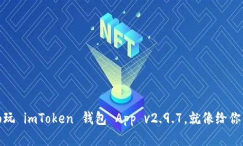 数字资产的守护者：畅玩 imToken 钱包 App v2.9.7，就像给你的财富穿上超级铠甲！
