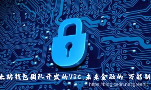 以太坊钱包团队开发的VRC：未来金融的“万能钥匙”