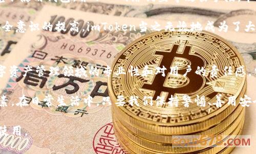 要评估imToken钱包的安全度，我们需要从多个角度进行分析，包括其技术架构、用户体验和社区反馈等。以下是对imToken钱包安全性的详细说明。

1. 技术架构
imToken钱包是一款基于区块链技术的数字资产钱包，支持以太坊及其ERC20代币等多种数字资产的存储和管理。其核心技术架构包括私钥管理、数据加密和多重签名等。这些技术的应用，使得用户的数字资产不容易受到黑客攻击。

在imToken中，用户的私钥始终存储在本地设备上，而不是云端。这意味着即使服务器遭到攻击，黑客也无法获得用户的私钥。另外，imToken还采用了生物识别技术（如指纹识别和面部识别）来为用户提供额外的安全保护。

2. 用户体验
安全性不仅仅停留在技术层面，用户体验也是至关重要的因素。imToken在用户界面设计上相对友好，便于和操作。即便是技术小白，也能通过简洁的界面迅速找到所需的功能。谁说数字钱包只能让人感到恐惧与无助？在imToken，你会发现这是一场安全与便捷的完美结合。

用户在进行资金转账和交易时，imToken会提供安全提示，确保每一次操作都是经过仔细考量的。比如，当你尝试发送一笔大额交易时，钱包会发出警告，让你确认这次操作是真正需要的。这就像一个贴心的朋友，在关键时刻提醒你“嘿，先想想清楚再动手哦！”

3. 加强的社区反馈机制
imToken在安全性的问题上，始终保持着与用户的良性互动。用户可以通过社交媒体、官方论坛等渠道反馈问题和建议，甚至直接参与到安全性测试中。这种社区文化鼓励用户成为产品改善的一部分，进而提高整体安全性。

有些用户可能会在论坛上留言：“我对钱包的安全性感到不安，谁能帮我解答？”而社区的实时反馈又让这些用户感受到被重视和关怀。这种互动不仅提升了用户的信任感，也推动了imToken钱包的不断进步。

4. 定期的安全审计和更新
imToken钱包开发团队非常重视安全性，定期进行安全审计和漏洞修复。通过不断更新，钱包保持在最新的安全标准之上。就像一位整天保持警觉的保镖，随时准备应对各种潜在的威胁。

此外，imToken也会主动发布关于安全风险的警告和预防措施，让用户了解可能面临的风险。这种透明度对于增强用户信任也有极大的帮助。

5. 用户自我保护意识
虽然imToken采取了多重安全措施，用户自身的安全意识同样不可忽视。在使用数字钱包时，用户应该定期更换密码、避免在公共Wi-Fi环境下使用钱包，并小心网络钓鱼等攻击手段。毕竟，谁还没点小烦恼呢？在安全与便利之间，用户也应当找到自己的平衡点。

例如，一位用户曾在社交平台上调侃道：“我那么小心翼翼地保护我的imToken，连我家狗狗都知道不能乱按我的手机！”这表明，随着用户安全意识的提高，imToken当之无愧地成为了大家的信赖选择。

总结
可以说，imToken钱包在安全性方面进行了充分的考虑与实践。从技术架构到用户体验，再到社区反馈及安全更新，imToken展现了其在数字资产管理领域的专业性和对用户的责任感。当然，用户自身在使用过程中的安全护航同样至关重要。在安全与便利的道路上，我们需要共同努力，才能让数字资产的管理更加安全有趣。

综上所述，imToken的安全度是可靠的，但安全始终是一个动态调整的过程。用户的持续关注和参与，才是推动安全技术不断进步的关键因素。在日常生活中，只要我们保持警惕、善用安全工具，就能够在这个数字资产的海洋中遨游，自在无忧。

无论如何，选择一个安全可靠的钱包，是数字资产投资的第一步。而imToken凭借其多重安全机制和用户友好的体验，值得所有用户信赖与使用。