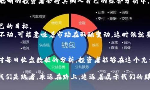 数字货币每日收盘：如同晨跑，早起一刻，行情早知道

数字货币, 每日收盘, 行情分析, 投资策略/guanjianci

引言：晨跑与数字货币的奇妙比喻
早晨的城市，阳光透过树叶洒下点点金光，街道上已有晨跑者的身影，他们如同数字货币的投资者，跑在时间的前面，提前感知一天的气息。而说到数字货币的每日收盘，不禁让人到每天清晨的第一缕阳光，唤醒我们的不仅仅是身体，还有我们的投资嗅觉。
“谁还没点小烦恼呢？”无论是为了应对市场波动，还是静待收盘结果，数字货币的世界总是充满了不可预测的惊喜和挑战。接下来，就让我们一同深入探讨数字货币的每日收盘，它如同晨跑中每一步的坚持，让我们在投资的道路上迈出坚定的步伐。

数字货币的每日收盘是如何运作的？
在开始一天的投资旅程之前，了解数字货币的每日收盘机制是必不可少的。就像晨跑需要设定目标，数字货币的收盘同样需要投资者明确自己的投资方向和目标。例如，每日收盘时间一般是24小时制，分别对应于UTC时区的计算，全球的交易所依据这一时间来记录和整理每日的交易结果。
总结一下，数字货币的每日收盘其实是在为我们提供一个窗口，来观察市场情绪的脉动和变化。此时此刻，投资者们拿起手机，查看自己心仪的数字货币在过去24小时内的表现就如同一个跑者检查自己的心率，一切的信息都在为下一步的策略提供依据。

数据在每日收盘中的力量
收盘数据宛如晨光中的跑道，无论你今天的目标是什么，数据始终是你不能忽视的伙伴。当你查看每日收盘的数据时，那些闪烁的数字背后隐藏的是市场多方情绪的碰撞与交织。
通常情况下，数字货币的每日收盘数据会涵盖多个关键指标，包括开盘价、收盘价、最高价、最低价以及交易量。这样全面的信息为投资者的决策提供了实质依据，仿佛雄壮的晨曦之中，一颗颗清晰明亮的晨露。

市场的波动与情绪分析
市场波动的不确定性让人倍感紧张，有时候甚至让人忍不住想要在投资与放弃之间摇摆。但别忘了，“谁还没点小烦恼呢？”在价格波动剧烈的时刻，学会辩识市场的情绪尤为重要。
每一天的收盘，都是对市场情绪的一次总结与重审。比如，当收盘价频频转换，波动幅度加大时，可能意味着投资者情绪的变化，无论是恐慌抛售还是乐观买入，都在数据中留下了深深的印记。

从收盘数据看投资机会
释放每日收盘数据的价值，就如同晨跑放松后的收获，那一刻你会恍若意识到自己获得了全新的体验和感悟。那么，如何从这些收盘数据中寻找投资机会呢？
首先，投资者可以观察趋势线，看看价格的走势是否形成了类似“V”形或“W”形的反转形态，这可能是买入或卖出的信号。其次，对于出现大量交易量的币种，保持警惕，看看它们是否能够延续涨势，还是会发生短期的调整。
数字货币市场瞬息万变，因此保持灵活的投资策略至关重要。过于依赖每日收盘数据可能会让你在一夜之间失去信心，但聪明的投资者会将其纳入自己的综合分析中，就像晨跑时，心率的变化只是衡量自己状态的一部分。

每日收盘后如何调整策略？
经过一天的“晨跑”，投资者需要在收盘后迅速调整自己的策略。这一过程就如同整理运动后的心情，静下心来重新审视自己的目标。
比如，如果某种数字资产在收盘后回调到了重要的支撑位，这可能是一个重新进场的好机会；而如果某种资产在高位横盘不动，可能意味着市场在酝酿变动，这时候就要考虑是否应该减仓。

总结：迎接的晨光与成长的契机
总体而言，数字货币每日收盘为我们提供了一个重要的市场透视窗。如同晨跑一样，它激励我们保持运动、保持警觉。通过对每日收盘数据的分析，投资者能够在这个充满挑战的领域中抓住机遇、规避风险。
在未来的投资旅程中，谁还没点小烦恼呢？但我们要努力克服，迎接属于自己的晨光与成功的契机！
最终，保持对市场的敏感度与适时的调整策略，才能够在数字货币这个充满未知的航程中，航行得更加顺畅。在市场面前，我们是跑者，永远在路上，追逐着属于我们的那一缕金色黎明。