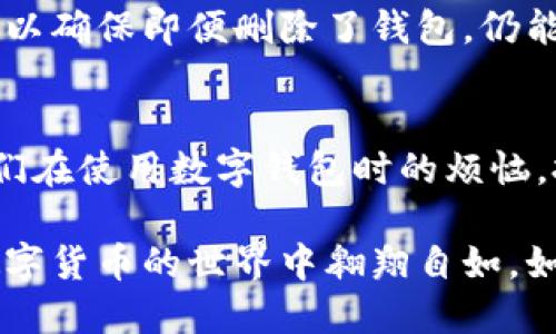 在使用imToken钱包的过程中，许多用户可能会遇到想要删除已添加钱包的需求。不过，在我们详细首先介绍如何删除钱包之前，让我们先了解一些基本知识，这样能帮助我们更好地管理我们的数字资产。

了解imToken钱包的基本概念
imToken是一款主打安全、便捷的数字资产管理工具，它支持多种数字货币的存储和交易。稍微想象一下，imToken钱包就像是你数字资产的个人保险箱，里面安全存放着你的虚拟财富。所以，正确管理这个“保险箱”是十分重要的。

为什么你可能需要删除钱包
在日常使用的过程中，可能会有几个原因让你想要删除某个钱包。例如，你可能一开始是为了试验某种新币而添加的钱包，后来又发现自己没兴趣了；又或者是为了个人隐私，决定不再保留某个钱包。这些都是正常的需求，正如我们生活中，时常会有一些旧物需要清理出来，给新的空间留点余地。

删除钱包的具体步骤
那么，具体来说，如何在imToken中删除已经添加的钱包呢？请跟随以下步骤：
ol
listrong打开imToken应用：/strong 首先，确保你在使用的设备上已安装好imToken，并已登录你的账户。/li
listrong进入钱包管理界面：/strong 在首页，点击右上角的“设置”图标，选择“钱包管理”。/li
listrong选择要删除的钱包：/strong 在钱包管理界面，你会看到一个包含所有已添加钱包的列表，找到你想要删除的钱包。/li
listrong删除钱包：/strong 点击该钱包旁边的“删除”按钮，系统会弹出确认框，提醒你这项操作不可逆转。确认后，该钱包将被删除。/li
/ol

删除钱包后需要注意什么
删除钱包后，其相关资产和交易记录将无法恢复。因此，在采取这一行动前，请确保你已经备份重要信息！毕竟，谁还没点小烦恼呢？这就像不小心把珍藏的旧图片删除了，后悔得想哭。

如何备份和导出钱包信息
为了帮助用户安全地管理他们的数字资产，imToken提供了备份功能。删除钱包前，请务必进行相关备份。你可以选择导出密钥或助记词，以确保即便删除了钱包，仍能通过备份信息恢复。如此一来，你就可以安心地删除不再需要的钱包，再也不用担心丢失重要数据了。

总结
创建和删除imToken钱包其实是管理数字资产的一个小环节，虽然步骤简单，却非常重要。我们通过对这些步骤的理解，能够有效降低我们在使用数字钱包时的烦恼，把每一次的操作都做得更稳妥。正如生活中，适时清理掉多余的东西，能够让我们更专注于重要的事情，想想这或许也是一种生活的智慧。

在你构建和管理数字资产的旅程中，imToken钱包将是你不可或缺的助手。无论何时遇到麻烦，只需找回步骤，便能轻松解决。希望你在数字货币的世界中翱翔自如，如同一只自由的小鸟，无拘无束，尽情享受那份独特的风景！