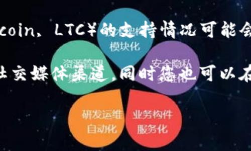 截至最后更新，imToken 钱包是支持多种加密货币的，包括以太坊及其代币、比特币等。然而，莱特币（Litecoin, LTC）的支持情况可能会因版本更新或钱包政策变化而有所不同。

如果您想确认 imToken 是否支持莱特币，建议您直接访问 imToken 的官方网站或查阅其官方社区及社交媒体渠道。同时您也可以在 wallet.imtoken.com 上查看所有支持的币种，确保您使用的版本是最新的，以便获取最新的支持信息。

在进行任何加密货币的存储或转账前，务必仔细确认钱包的支持情况，以免造成资金损失。