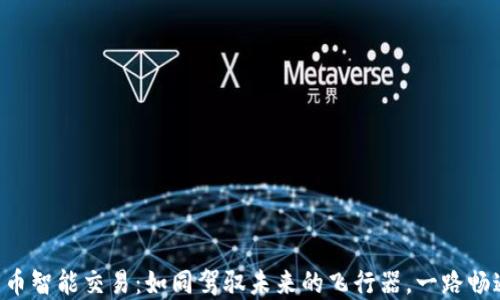 
“数字货币智能交易：如同驾驭未来的飞行器，一路畅通无阻！”