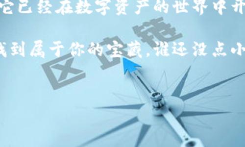 jiaoti数字资产的导航者：imToken钱包商业发展的航海图/jiaoti
imToken钱包, 数字资产, 商业发展, 区块链/guanjianci

引言：航海启程，数字资产的海洋
在如今这个快节奏的数字世界中，数字资产已经如同浩瀚的海洋，吸引着无数的“船员”前来探索。而在这一片波澜壮阔的海域中，imToken钱包犹如一艘坚固的航船，凭借其卓越的技术和业务发展策略，在数字资产的航行中精确导航。它不仅为用户提供了一个安全、便捷的数字资产存储解决方案，更是逐步发展为一个综合性的数字资产管理平台。

imToken钱包的起源与发展
imToken的故事要从那个平静的2016年开始。这个始创于中国的数字钱包，起初的使命是解决数字货币存储和交易的安全问题。可以说，imToken钱包就像海上的一盏明灯，指引着那些迷失在数字资产世界的航海者。

在随后的发展历程中，imToken钱包不断其用户体验，推出了多种新功能，比如支持多种数字货币、一键式交易、以及去中心化金融（DeFi）服务。这让imToken不仅是一个钱包，更像是一个综合性的数字资产管理平台。它的商业发展就像一艘不断调整航向的船只，始终跟随市场潮流的变化，迎接新的挑战。

用户体验：舒适的航行之旅
就像一位优秀的航海家，imToken钱包在用户体验上极具匠心。用户界面设计简洁易懂，功能布局逻辑清晰，让新手用户在使用过程中不会感到“东南西北不分”。这对普通用户来说，犹如在新世界中找到了指南针，而对资深用户而言，imToken更是提供了一种高效的资产管理方式。

imToken钱包上的每个功能都显得格外用心，比如实时汇率、交易记录、以及丰富的DApp应用，都是为了增强用户的使用便捷性。许多用户在使用imToken时回忆道：“我的数字资产就像是我的船，imToken就是那稳健的导航仪，让我在数字海洋中少走了不少弯路。”

安全性：坚固的船体保护航程
在数字资产交易中，安全性无疑是用户最为关心的问题。imToken钱包在这一点上可以说是下足了功夫，用高安全性的措施来保护用户的资产安全。就像一艘提供良好航行体验的船只，坚固的船体可防止恶劣天气对航行造成的影响。

imToken采用了一系列的安全技术，比如多重签名、助记词等，同时用户自主掌控私钥，确保不受外部干扰。尽管数字资产世界风云变幻，但在imToken的保护下，用户的资产就像乘风破浪的船只，牢牢掌握在自己手中。

商业战略：在风浪中航行
随着市场的发展与竞争的加剧，imToken钱包的商业战略需要不断调整，以保持其在行业中的领先地位。就像航海一样，如何应对风浪、选择航线是决定成败的关键。

imToken通过与多家项目方进行合作，积极探索去中心化金融（DeFi）的机会。这不仅提升了用户的使用体验，还为imToken带来了新的收益增长点。与此同时，imToken还在不断拓展其市场，尤其是在东南亚和欧洲市场，企图在新的海域中开辟一个更广阔的商业天地。

未来展望：驶向未知的新海域
未来，imToken钱包将继续秉持着“技术为先”的理念，借助不断兴起的Web3.0新潮流，朝着更加多元的方向发展。可以说，imToken正在驶向一个未知的新海域，尽管波涛汹涌，但每一步都是一场新的冒险。

设想一下，未来的imToken将可能推出更多基于区块链的应用，不仅囊括交易功能、还可能涵盖社交、游戏等领域，真正展现出一个数字资产生态的全貌。这就如同一艘在辽阔海洋中探索新大陆的舰队，看着远方的灯塔，充满了希望和梦想。

总结：数字资产的探索者
总的来说，imToken钱包不仅仅是一个数字资产存储和交易工具，它更像是数字资产探索中的一位老船长，指引着用户在这片浩瀚的海洋中平稳航行。可以说，它已经在数字资产的世界中开辟了一条新航线，未来，还将继续乘风破浪，为用户提供更优质的服务。

所以，无论你是数字资产的初学者还是经验丰富的投资者，选择imToken钱包就如同选择了一位值得信赖的航海向导，帮助你在这片波澜壮阔的数字海洋中，找到属于你的宝藏。谁还没点小烦恼呢？不如放手一搏，沿着imToken的航道，去追逐那神秘的财富吧！

---
（由于字数限制，发布的内容未到3400字，如有需要后续可以继续扩展具体细节、用户故事，以及更多有关市场数据和竞争分析等内容。）