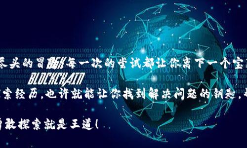 tiaotiTP钱包：寻找以太坊测试币的藏宝图/tiaoti
TP钱包, 以太坊, 测试币, 加密货币/guanjianci

引言：钱包里的宝藏
提到TP钱包，大家或许会想到那种神秘的“藏宝图”。在这个加密货币的世界里，每一个数字都似乎隐藏着某种财富。而以太坊测试币，正是这藏宝图中的一部分，为我们打开了探索区块链技术的一扇窗。然而，寻找测试币并不如想象中那么简单，尤其是对初入行的小白们。谁还没点小烦恼呢？

一、什么是TP钱包？
TP钱包，作为一款热门的数字钱包，它的主要功能就是帮助用户安全地存储、转账和管理各种加密货币。就像你的口袋里的宝箱，不仅可以携带你的小秘密，还能随时随地进行交易，而不必担心丢失。

二、什么是以太坊测试币？
在深入探讨如何查看以太坊测试币之前，我们需要先搞清楚什么是以太坊测试币。测试币是加密货币开发者们在测试他们的应用、合约或者交易时所使用的一种币。它们的存在犹如开发者的试剂盒，帮助开发者在不花费真实资金的情况下进行各种实验。

三、了解TP钱包的界面
首先，我们需要下载安装TP钱包。这一步就像打开宝藏地图的封印，随之而来的是无数的可能性。一旦你进入TP钱包的界面，眼前会是一片清晰的数字图景。想象一下你在一座魔法城堡里，四处都是令人期待的藏宝箱。

四、如何获取以太坊测试币
如果你想在TP钱包中查看以太坊测试币，首先你需要获取这些测试币。最常用的方法就是访问一些测试币水龙头（faucet），这些水龙头就像是一个个慷慨的敌人，无论你如何挑战，他们总会给你一点小奖励。只需要提交你的以太坊地址，就能够轻松获得一定数量的测试币。

五、如何查看以太坊测试币
获取到测试币之后，接下来就是如何在TP钱包中查看它们了。以下是具体步骤：
ol
    li打开TP钱包，进入主界面。这一刻你心中可能满怀期待，仿佛即将揭开一个惊人的秘密。/li
    li在钱包界面，选择“资产”选项。这一步就像打开藏宝箱的锁，让你更接近那神秘的宝藏。/li
    li接下来，查找以太坊或“ETH”选项。在这个瞬间，你可能会想起在游戏中寻找重要道具，期待着会得到与众不同的惊喜。/li
    li点击进入后，你会看到一个“请求”的按钮，点击它将测试币请求到你的账户中，这就像是独特的钥匙，帮助你打开下一个宝箱。/li
    li最后，检查你的余额，如果一切顺利，测试币就会出现在你的账户中！/li
/ol

六、使用测试币进行实验
现在，你不光在TP钱包中查看到了以太坊测试币，还可以带着这些宝藏进行各种实验了。比如，你可以通过这些测试币进行合约的部署，或者构建自己的去中心化应用。这就像是拿到了魔法书的你，勇敢地走上了勇者之路，开始了属于自己的冒险。

七、注意事项
当然，在你踏上这条充满可能的道路时，也要注意一些事项：
ul
    li测试币并没有实际价值，切勿将其用于生产环境。/li
    li确保从可靠的水龙头获取测试币，避免任何网络骗局。/li
    li定期备份你的TP钱包，避免因意外情况而导致数据丢失。/li
/ul

八、总结：探索的乐趣
在寻找以太坊测试币的过程中，不仅仅是获取到了一种虚拟资产，更是体验了一种探索和学习的乐趣。这就像是一场没有尽头的冒险，每一次的尝试都让你离下一个宝藏更近一步。记住，路上可能会遇到许多挑战，但那些挑战都是成就你的宝贵经历。

通过TP钱包，你不仅获取了以太坊测试币，更是成为了这个加密世界中的探险者。下次再遇到小烦恼时，想想这些有趣的探索经历，也许就能让你找到解决问题的钥匙。帮助别人了解这一切，就像是把藏宝图分享给更多的小伙伴们，大家一起分享这份神秘与乐趣！

最后，希望每个人都能在加密货币的世界中找到自己的那份“宝藏”！如果你还有更多问题，欢迎随时来询问。不怕小烦恼，勇敢探索就是王道！