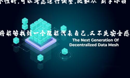 在使用 imToken 钱包时，身份名（或称为“昵称”）是一个重要的个人标识，它可以帮助你在进行交易或与朋友分享你的钱包地址时，增加一些个性化的元素。选择一个合适的身份名不仅可以提高你的隐私保护，还能让你在众多用户中脱颖而出。那么，如何为你的 imToken 钱包选择一个理想的身份名呢？让我们来探讨一下。

1. 体现个性的名字

身份名是你在数字世界中的“名片”，因此它可以是你的真实姓名的变体，或是一个富有个性的别名。比如，如果你喜欢文学，可以用“书虫小王”之类的名字，或是如果你是个游戏爱好者，可以选择“战斗大师F”等等。这样的名字不仅容易让别人记住，也能展示出你的兴趣爱好。

2. 结合兴趣爱好

想让你的钱包身份名更具趣味性，可以尝试结合你的兴趣爱好。如果你喜欢旅行，可以用“环球旅行者”，如果你对美食情有独钟，可以用“美食探险家”。这样不仅能作为独特的标识，也能引起与相同兴趣者的共鸣。“谁还没点小烦恼呢？常常因此很难取名字！”

3. 借鉴文化元素

选择一个以文化元素为基础的身份名，也能展现你独特的风格。无论是从历史、文学、电影中寻找灵感，还是从你所在的地区文化中挖掘，都能够让你的身份名更具深度。例如，如果你是武侠小说的爱好者，可以用“剑客李白”；或者从本土文化中取个地名，像“海边的诗人”之类，都是很不错的选择。

4. 创造富有趣味的组合

有时候，通过将两个看似毫不相关的词组合在一起，能够创造出一个既有趣又富有创意的身份名。例如，试试“猫咪魔法师”，或是“咖啡飞行员”，这样的组合不仅容易让人记住，还能引发好奇。“是不是觉得你的灵魂伴侣都与这些名字有些许关联呢？”

5. 注重隐私和安全

虽然创建一个有趣的身份名很重要，但隐私和安全性同样不可忽视。在选择身份名时，避免使用过于个人的信息，比如真实姓名、生日等。你可以选择一些模糊有趣的组合，确保在保持个性的同时，也保护好个人隐私。同时，身份名也应该是易于发音和拼写的，减少朋友在输入你的钱包地址时出现错误。

6. 定期更新与反思

生活在不断变化，你的兴趣和个性也会随之变化。因此，定期反思和更新你的身份名是个不错的选择。当你发现某个名字已经不再符合你的个性时，可以考虑进行调整，比如从“新手小白”改为“老练专家”。这样的变化不仅让你持有的 imToken 钱包更具活力，也能与时俱进，不断反映你的成长。

总结

为 imToken 钱包选择一个身份名是展示个性与维护隐私的双重任务。通过结合兴趣、文化元素、创造趣味组合，同时注重隐私和安全性，你将能够找到一个既能代表自己，又不失安全感的身份名。在这个数字化的时代，拥有一个独特的身份名，不仅是为了方便与他人的交流，也是让你的数字生活更加精彩的一个小秘诀。

所以，下次当你在思考“imToken 钱包身份名写什么”时，不妨从这些建议中寻找灵感，创造出一个属于自己的独特身份吧！

希望这些观点能够帮助你在选择 imToken 钱包身份名时有所启发！