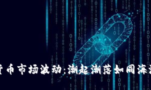 数字货币市场波动：潮起潮落如同海浪拍岸