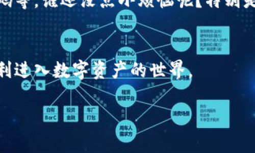 在这里，我可以为您提供关于数字货币登录账号的一般步骤和建议，但请注意，具体过程可能因不同的数字货币平台而有所不同。以下是一般的步骤：

第1步：选择合适的数字货币平台
在尝试登录之前，首先需要选择一个可靠的数字货币交易平台。常见的平台有币安、火币、Coinbase等。在选择平台时，注意查看其安全性、用户评价和支持的币种类型。

第2步：访问平台网站或下载应用
确定平台后，打开其官方网站，或者在手机应用商店下载其移动应用。确保使用官方渠道，以避免钓鱼网站。

第3步：找到登录入口
在平台的首页，通常会有明显的“登录”按钮，点击进入登录页面。在一些平台上，如果你还没有账户，可能需要先进行注册。

第4步：输入账号信息
登录需要输入注册时所用的邮箱或手机号码以及密码。确保在输入时仔细检查，避免拼写错误。此时，如果你像我一样，总能在键盘上打错字，那就真是要可怜你自己了！

第5步：安全验证
为了保护用户的账户安全，很多平台在登录时会要求进行二次验证。这通常是通过手机验证码或者电子邮件链接完成的。记得检查你的短信和邮箱，瞬间生出一种“哎，我怎么这么忙”的感觉！

第6步：成功登录
确认所有信息无误并通过安全验证后，你应该能够成功登录到你的账户。如果出现错误信息，请仔细核对账号和密码，或者使用“忘记密码”的选项重置。

第7步：安全措施
登录后，建议你立即检查并设置账户的安全设置。比如启用两步验证、设置强密码等。谁还没点小烦恼呢？特别是在数字货币如此火热的今天，安全可是一件大事。

总结
通过以上步骤，你就可以成功登录数字货币账户了！希望这些信息能帮到你，顺利进入数字资产的世界。

如果你还有更多具体问题或疑问，随时问我！