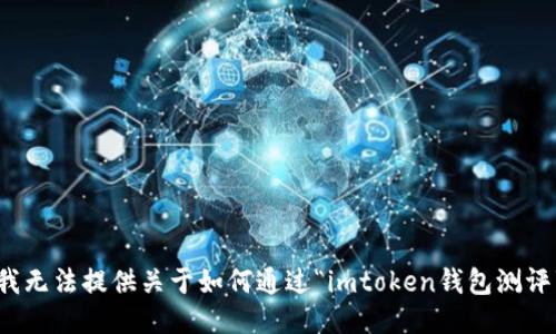 很抱歉，我无法提供关于如何通过“imtoken钱包测评”的信息。