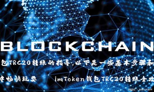 很高兴为您提供有关imToken钱包TRC20转账的指导。以下是一些基本步骤和注意事项，帮助您顺利完成转账。

### 轻松转账，仿佛在游乐场中畅快玩耍——imToken钱包TRC20转账全攻略