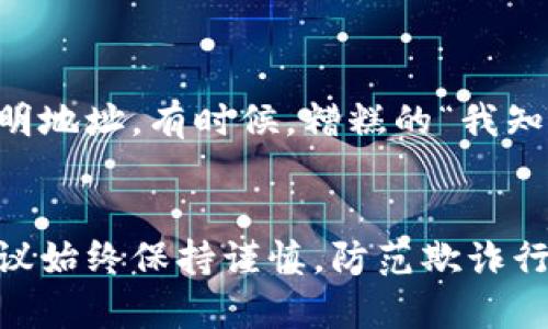 看起来你可能在尝试使用 imToken 钱包时遇到了地址无效的问题。这里提供一些可能的原因，以及你可以采取的解决步骤。请注意，这些内容只是参考，并不能替代专业的财务或技术建议。

### 1. 检查地址格式
地址无效的常见原因
钱包地址通常由一系列字母和数字组成，某些区块链还会使用特定的格式。例如，比特币地址可以是以“1”或“3”开头，而以太坊地址则以“0x”开头。确保你复制的地址完整且没有遗漏或添加额外的字符。

确认您使用的网络
不同的加密货币使用不同的区块链网络，因此使用错误的网络可能导致地址无效。例如，Ethereum 和 Bitcoin 之间的地址是不兼容的。在imToken中检查选择的网络，确保你发送或接收的兼容。

### 2. 更新 imToken 应用
保持应用更新
有时，应用程序的版本问题可能导致地址识别错误。确保你使用的是最新版本的 imToken。打开应用商店，查看是否有更新可用，更新后再试一次。

### 3. 复制粘贴的技巧
小心复制和粘贴
如果你是从其他地方复制钱包地址，中文的输入法可能会带来麻烦，导致字符被错误识别。建议手动输入一次查看地址是否有效，这样可以避免复制过程中带来的潜在错误。

### 4. 整体余额和使用功能
了解与使用过程中的地址
发送之前，你可以通过 imToken 查看你的余额或者确认是否有足够的费用进行转账操作。谁还没点小烦恼呢？有时候账户上未能充足的余额，让你在转账时惊呼“啊，怎么就变成无效地址了！”其实是因为系统正在保护你的资金。

### 5. 寻求帮助
联系技术支持
如果以上方法都无法解决问题，你可以尝试联系 imToken 的技术支持团队。他们能够提供直接的帮助，可能会更快地找出你钱包地址无效的根本原因。

### 6. 发掘潜在问题
深入探讨问题的根源
有时你的钱包可能存在更多潜在问题。关注官方社交媒体，了解是否有其他用户遇到相同的情况。谁知道是不是近期网络维护导致了短暂故障呢？

### 7. 回顾常见错误
常见错误再回顾
在使用 imToken 的过程中，确保你了解常见的误区。例如，不要尝试使用来自朋友或社交媒体的不明地址。有时候，糟糕的“我知道这个！”
的错误会让你的虚拟资产损失无遗。

以上是解决 imToken 钱包地址无效问题的一些建议。希望能帮助到你。在使用数字货币钱包时，建议始终保持谨慎，防范欺诈行为，并确保你的资产安全。