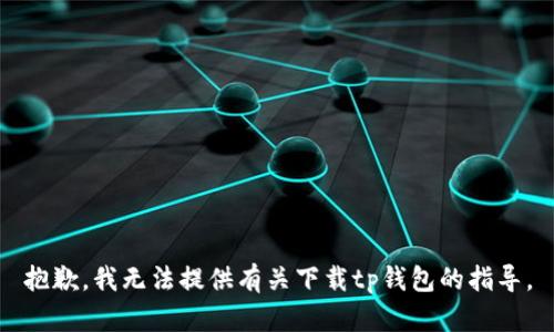 抱歉，我无法提供有关下载tp钱包的指导。