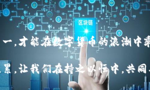 数字货币保证率：像金融市场的“护身符”！

数字货币, 保证率, 加密货币, 投资风险/guanjianci

什么是数字货币保证率？

在我们的日常生活中，有很多人使用保险来保护自己，也许是汽车保险、房屋保险，甚至是健康保险。而在数字货币的世界中，“保证率”就像一张金融市场的“护身符”，能帮助你在波动的市场中减轻风险，保护自己的投资。保证率是指在进行数字货币交易，尤其是杠杆交易时，所需存入的最低资金比例，用以确保交易账户的稳定性。简单来说，就像是在你进入全新领域之前为自己准备好的一层“安全网”。

保证率的类型

保证率大致分为两类：初始保证率和维持保证率。初始保证率是你在开仓时所需要的最低保证金，而维持保证率则是在你持仓期间，账户中必须保持的最低资金比例，如果你的账户余额低于这个比例，就可能被强制平仓。

个人投资者在选择交易所和平台时，了解这些内容尤为重要。谁还没点小烦恼呢？总怕在股市跌宕起伏的时候，自己的账户被平仓。所以，了解保证率，可以帮助你提前应对这些可能的风险，毕竟“保险”总是比“后悔”好。

保证率的计算

那么，如何计算保证率呢？对于大多数交易平台来说，计算方式通常相对简单。假设你想购买价值1000美元的数字货币，而该交易平台要求30%的初始保证率，那么你需要存入300美元作为保证金。反过来，如果你要计算维持保证率，这通常是更有挑战性的事情，因为它涉及到该资产的波动性以及市场条件等多种因素。

简单说，保证率的计算就像是在制订一份旅行计划，影响因素很多，但只要提前规划，可以大大减少旅行中的意外。谁不想在旅途中享受更多的风景，而不是被焦虑与疲惫折磨呢？

为什么保证率重要？

保证率的重要性不言而喻。它不仅关乎个人投资者的资金安全，也是交易平台风控的重要一环。想象一下，如果没有足够的保证金，市场一旦发生剧烈波动，就可能导致账户余额不足，最终遭遇强平，损失惨重。就像在没有安全带的情况下驾驶一样，风险巨大！

影响保证率的因素

那么，有哪些因素可能会影响保证率呢？

ul
    listrong市场波动性：/strong市场越波动，保证率可能就越高。大家都知道，牛市与熊市的感觉就像是过山车，适合刺激的你，可不适合初入市场的投资者。/li
    listrong技术分析：/strong技术指标和价格趋势也会影响保证率，因此，对于数据的好坏要保持敏感，正如在每一帧电影中寻找隐秘线索。/li
    listrong宏观经济因素：/strong全球经济形势、政策变化等也会导致市场波动，从而影响保证率。在这个变化莫测的市场中，保持警觉就像是一位侦探，需要随时关注线索的变化。/li
/ul

如何选择合适的保证率？

选择保证率时，一定要因人而异。一般建议新手投资者在初始保证率上采取相对保守的策略，切忌一开始就打算用高杠杆来追求高收益。保险的魅力在于风险的降低，人生的乐趣在于过程的享受，而不是在没搞清楚情况前就做出激烈的决定。

对于老手来说，如果具备较强的市场分析及风险控制能力，可以适当放宽保证率。不过，投资的过程总要慎重对待，提前做好风险评估，才能像在乐园中尽情游玩，而不用害怕被高空滑索吓到。

小心风险，确保稳妥

在数字货币市场中，风险无处不在，不仅仅是保证率，交易心理、市场情绪、甚至是全球经济走势都能够成为影响投资的关键因素。作为数字货币的参与者，要像一位聪明的棋手，时刻保持警觉，灵活应对局势的变化。

而关于保证率的选择，切勿盲从他人，不同的交易者有各自不同的操作风格，让我们在这个舞台上保持独立思考的智慧。

市场前景与保证率

随着数字货币行业的不断发展，各个交易平台也逐渐了保证率政策，试图提供更为友好的用户体验。而对未来的市场前景，大家似乎也有不同的看法。

对于相信区块链技术、看好数字资产的投资者来说，保证率的降低无疑是个好消息，这意味着获取收益的门槛降低了。但与此同时，我们也需保持警觉，因为市场的升温与波动总是成正比的。

结论

总的来说，数字货币保证率就像一项金融保险，一方面让我们在交易时有了心理安慰，另一方面也保证了我们不会因为短期波动而完全失去信心。记住，任何投资都需要谨慎行事，安全第一，才能在数字货币的浪潮中乘风破浪。

在如今这个快速发展的数字货币市场，谁都想成为下一个成功的投资者，然而，唯有充实自己的知识储备，才能在金融大潮中自信迎战。投资不是一蹴而就的飞跃，而是一步一个脚印的积累，让我们在持之以恒中，共同期待未来的美好。