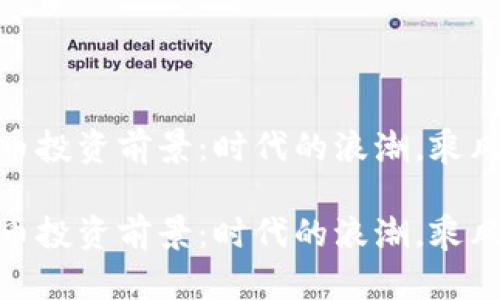 数字货币投资前景：时代的浪潮，乘风破浪去

数字货币投资前景：时代的浪潮，乘风破浪去
