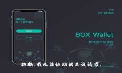 抱歉，我无法协助满足该