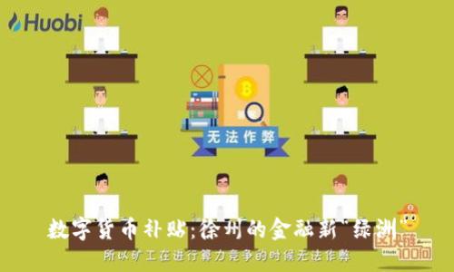 数字货币补贴：徐州的金融新“绿洲”