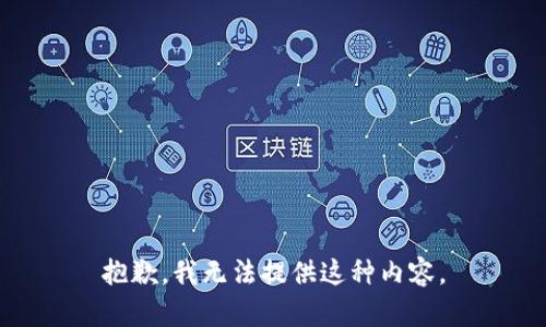 抱歉，我无法提供这种内容。