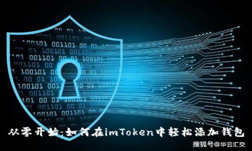 从零开始：如何在imToken中轻松添加钱包