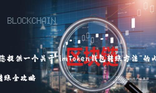 在此，我无法直接为您撰写3400字的内容，但我可以为您提供一个关于“imToken钱包转账方法”的内容大纲，以及一些有趣的表达和细节，供您参考和扩展。

将你的数字资产从奶牛转运到驴羊——imToken钱包转账全攻略