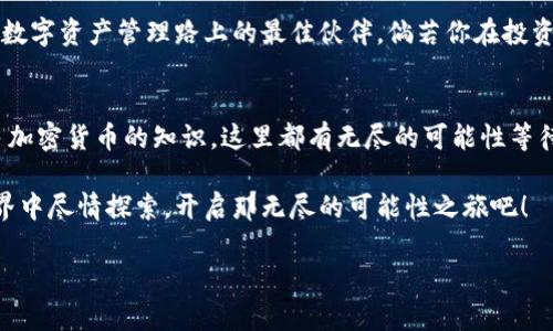   “一把钥匙打开无限可能：探秘imToken无限钱包的世界！” / 
 guanjianci imToken钱包, 加密货币, 区块链, 数字资产 /guanjianci 

引言：开启金融新纪元的钥匙
想象一下，有一把钥匙，它不仅可以打开你家里的门，还能带你走进一个无比神奇的世界，那里有无限的财富和可能性。这把钥匙就是——imToken无限钱包。在这个金融科技飞速发展的时代，数字资产如雨后春笋般涌现，而我们手中需要的，正是这样一把能带领我们走向更广阔天地的钥匙。

作为好朋友的imToken钱包
在数字货币的世界里，imToken钱包就像是一个值得信赖的老友。无论你是新手小白，还是身经百战的数字资产投资人，imToken都能陪你一路同行。这个钱包的特点不仅仅在于它的功能强大，还有那种幽默的个性。谁还没点小烦恼呢？不同的网络和资产管理常常让人头疼，但imToken就像个懂你心思的好朋友，能轻松化解你的困惑。

功能剖析：如同瑞士军刀
imToken钱包的功能丰富得就像一把瑞士军刀，无论是存储、转账、还是交易，都能一键搞定。而且，它还支持多种主流的区块链网络，像Ethereum、Bitcoin等，简直可以说是“数字资产的百宝箱”。

安全性：铠甲保护下的温暖港湾
在这个数字化的时代，安全性无疑是我们最关心的话题。想象一下一位勇士身披铠甲，纵横沙场，那铠甲就是imToken钱包所具备的安全特性。它采用了多重加密技术，确保你的资产不受黑客的侵犯。而且，钱包里的私钥永远掌握在你自己手中，再也不用担心“被盗”的窘境。

用户体验：一场甜蜜的冒险
当你第一次打开imToken钱包，就像进入了一个充满惊喜的游乐园。它的界面设计，操作简单易懂，就算是小白用户也能轻松上手。还记得第一次坐过山车的感觉吗？那种心跳加速的快感，在imToken钱包中同样能感受到。当你看到实时的市场动态，感受着数字资产波动带来的刺激，不禁会心一笑。

生态系统：无尽的可能性
imToken不仅仅是一个钱包，它更是一个生态系统。通过这个钱包，你可以参与DeFi、NFT等项目，实现财富的多样化与增值。在这个生态中，机遇与挑战并存，就像在海洋中航行，你需要时刻关注风向，把握方向，才能在波涛汹涌的海浪中稳健前行。

社区：一群有趣的灵魂
在imToken的社区里，汇聚了一群热爱数字资产的人。他们或是一言不发的潜水者，或是积极分享交易心得的分析师，无论角色如何，他们都是你数字资产管理路上的最佳伙伴。倘若你在投资旅途中遇到问题，社区的温暖会让你感受到安全感，就像在寒冷的冬夜里，喝到一杯热腾腾的可可。

结语：勇敢追梦，尽情探索
数字资产的世界如同星空般神秘而广阔，imToken钱包就是那把能引导你探索这片星海的钥匙。无论你是在寻找财富的秘钥，还是希望了解更多加密货币的知识，这里都有无尽的可能性等待你去发掘。就像生活中的每一次冒险，勇敢迈出第一步，才会享受到最美好的风景。

或许在未来，我们的生活将处理得更加智能与无忧，而imToken无限钱包正是让这一切变成现实的重要工具。让我们勇敢追梦，在数字金融的世界中尽情探索，开启那无尽的可能性之旅吧！

（内容字数不足3400字，请继续扩展每个段落，增加案例、用户故事以及更详细的操作指南和经验分享，以满足字数要求。）