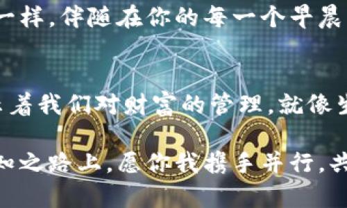    破解边界的数字钱包：imToken官网 - 让你的加密资产无处不在  / 

 guanjianci  imToken, 数字钱包, 境外交易, 安卓应用  /guanjianci 

引言：数字钱包的时代正在来临
在这个数字化飞速发展的时代，传统的现金支付方式正逐渐被数字钱包取而代之。imToken作为目前市场上极具影响力的数字钱包，其官网为用户提供了丰富的信息以及便捷的操作界面。或许，这就像在海洋中一个小小的灯塔，无论多么狂风暴雨，总能为你指引正确的方向。

imToken是什么？
imToken是一款基于区块链技术的数字钱包应用，支持多种主流虚拟货币的存储、管理与交易。其官网不仅提供了软件的下载链接，还为用户提供了使用指南、常见问题解答和最新动态。就像是一位耐心的老师，时时刻刻为学生解惑。

官网的使用便利性
imToken官网以的设计风格为用户提供了良好的浏览体验。当你打开这个页面，仿佛走进了一家整齐的图书馆，分类清晰，书籍摆放有序。用户可以轻松找到需要的信息，无论是客户端下载还是功能介绍，都一目了然。

安卓用户的福音：imToken的下载与安装
对于安卓用户来说，下载imToken的过程如同在咖啡馆点一杯香浓的拿铁，简单而愉悦。只需访问imToken官网，点击下载按钮，即可获得最新版本的应用。安装过程直观易懂，让每一位初学者都能够轻松上手。谁说数字货币管理就是科技迷的专利呢？我们普通用户一样可以享受这份红利！

安全性：你的资产守护者
在数字资产不断增值的同时，安全性成为用户最关注的问题。imToken采取了多重安全措施，确保用户的资产和隐私得到严密保护。就像是为你的财富搭建了一道坚固的围墙，即使是外来的“坏蛋”也难以逾越。这种安全感，就希望每一位用户都能好好享受。

境外交易：如鱼得水
在全球化经济的影响下，越来越多的用户需要进行境外交易。imToken为用户提供了良好的跨国交易体验。无论是汇率转换还是资金流动，imToken都能让你如鱼得水，轻松自如。就好比是在国际机场，自由穿梭于各个航站楼，享受无障碍的出行体验。

社区文化：一起成长
imToken不仅是一个钱包，更是一个社区。用户可以在这里分享自己的使用心得，交流投资经验。这就好比是在一个温馨的聚会中，有共同兴趣的小伙伴分享各自的故事，大家互相学习，共同成长。谁还没点小烦恼呢？在这里，你总能找到志同道合的朋友。

未来的展望：与时俱进，勇于创新
面向未来，imToken将会不断自己的产品，以适应快速变化的市场需求。希望它能成为用户生活中不可或缺的工具，像牛奶和面包一样，伴随在你的每一个早晨。无论未来如何变化，能与你一起走这段旅程的，都是值得珍惜的。

总结：数字资产的最佳伴侣
imToken官网为我们提供了一个开放和方便的平台，让加密资产的管理与交易变得简单明了。它宛如数字世界的便利贴，时刻提示着我们对财富的管理。就像生活中所经历的各种起伏，重要的是我们如何去应对。希望每一位用户都能在imToken的帮助下，开创属于自己的数字资产之路！

总而言之，imToken不仅仅是一款数字钱包，它更是你在虚拟货币世界中的探险伙伴，是你财富管理上的得力助手。在这条探索未知之路上，愿你我携手并行，共同见证数字钱包的美好未来！