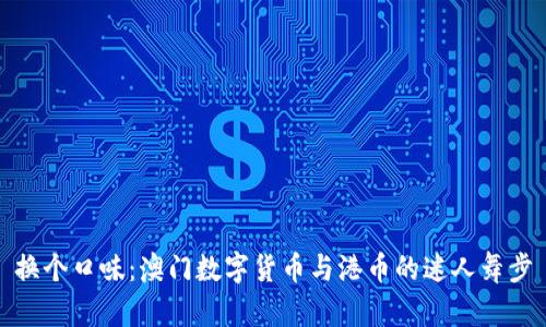 换个口味：澳门数字货币与港币的迷人舞步