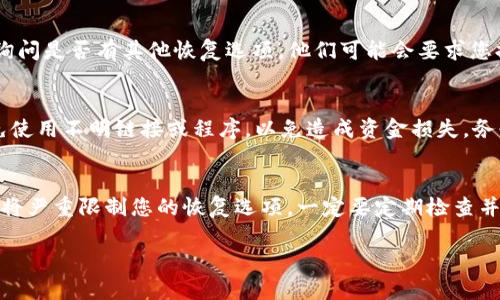 如果您在使用 imToken 钱包时没有助记词，恢复钱包可能需要一些额外的步骤。请注意，助记词是恢复钱包的关键，丢失助记词可能会导致无法访问您的资金。以下是一些可能的解决方案，但请务必小心操作，以免风险。

### 如何恢复 imToken 钱包（没有助记词）

1. 检查是否有备份
如果您没有助记词，但曾经备份过其他恢复方式（例如私钥或 Keystore 文件），您可以尝试使用这些文件恢复钱包。

2. 使用私钥恢复
如果您记得钱包的私钥，您可以用它来恢复钱包。在 imToken 应用中选择“恢复钱包”，然后选择用私钥恢复。私钥通常是以一串英文字母和数字的形式表示的。

3. 查找 Keystore 文件
如果您导出过 Keystore 文件，这是另一个恢复钱包的选项。打开 imToken，选择“恢复钱包”并选择 Keystore 文件进行恢复。请确保您还记得相应的密码。

4. 联系客服
如果您没有助记词、私钥和 Keystore 文件，您可能需要联系 imToken 的客服团队，询问是否有其他恢复选项。他们可能会要求您提供一些账户信息来确认您的身份。

5. 意识风险
没有助记词的情况下，找到恢复钱包的方法是非常有限的。请对您的资金保持谨慎，避免使用不明链接或程序，以免造成资金损失。务必做好备份，确保在任何时候都能安全恢复钱包。

### 结论
在使用数字钱包时，确保做好助记词和其他重要信息的备份是至关重要的。没有助记词将严重限制您的恢复选项，一定要定期检查并妥善保管这些信息。

如果您对 imToken 的使用或恢复流程还有更多疑问，请随时询问我们！